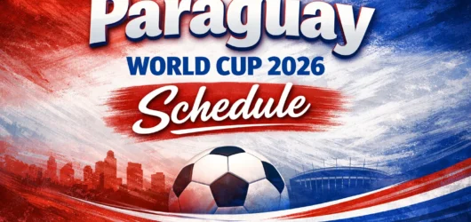 Paraguay World Cup 2026 Schedule: Dates, Venues, and Kick-off Times